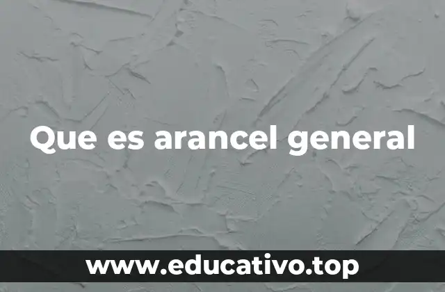 Que es arancel general