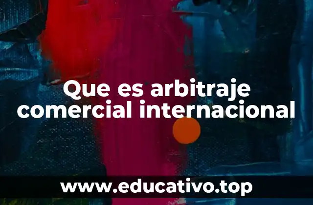 Que es arbitraje comercial internacional