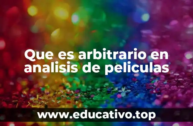 Que es arbitrario en analisis de peliculas