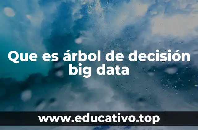 Que es árbol de decisión big data