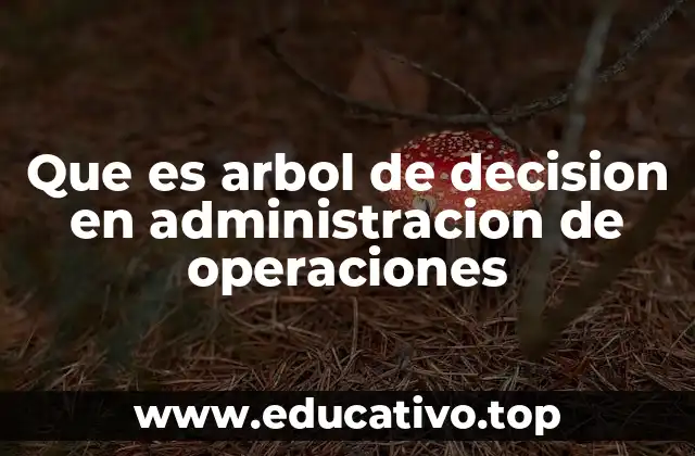Que es arbol de decision en administracion de operaciones