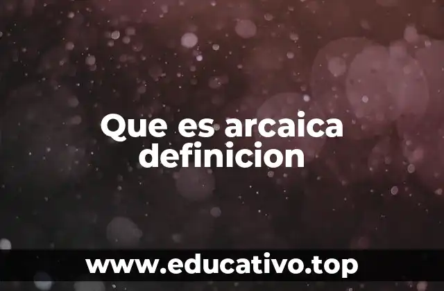 Que es arcaica definicion