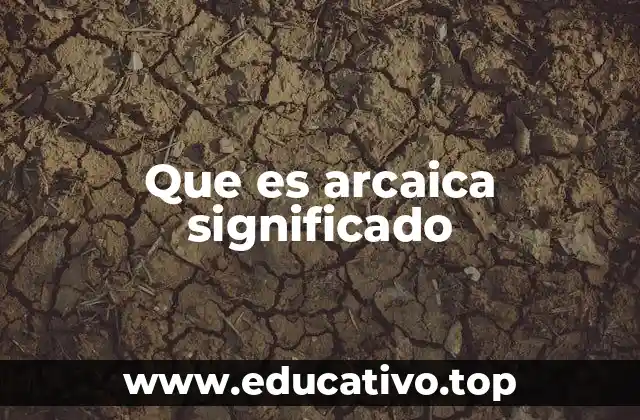 Que es arcaica significado