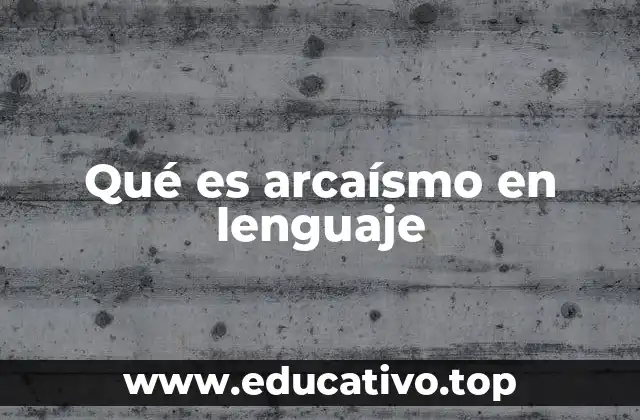 Qué es arcaísmo en lenguaje