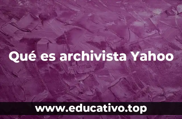 Qué es archivista Yahoo