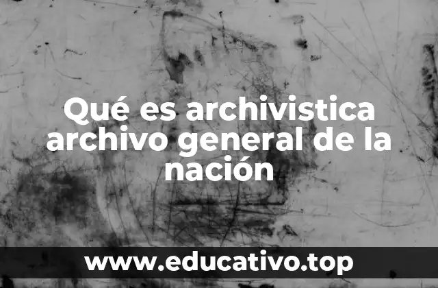Qué es archivistica archivo general de la nación