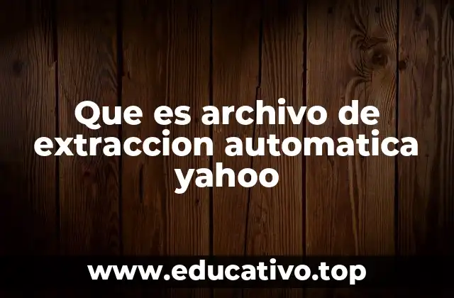 Que es archivo de extraccion automatica yahoo