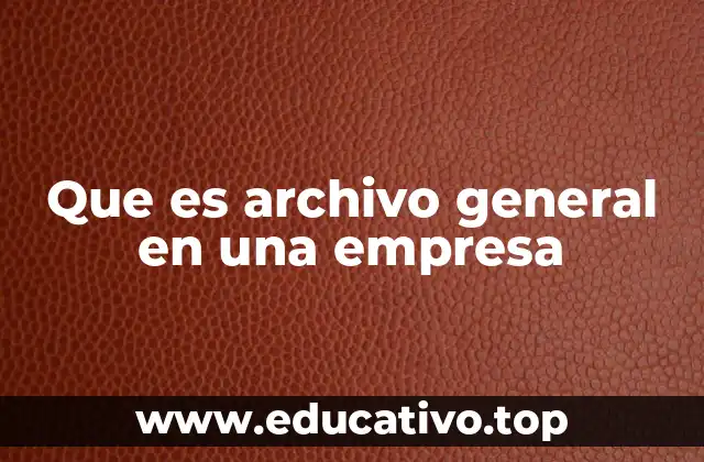 Que es archivo general en una empresa