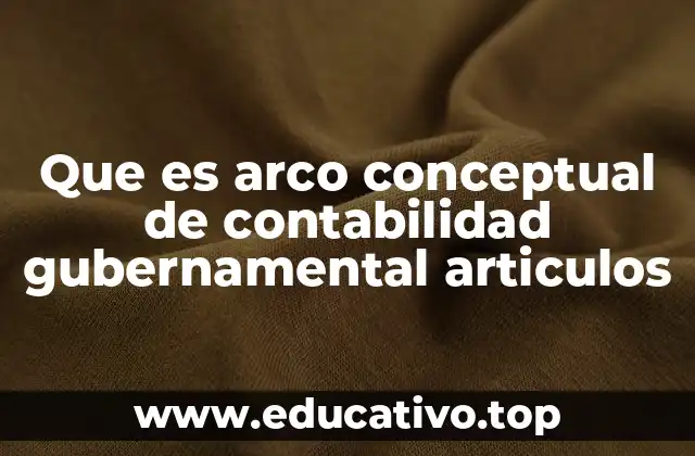 Que es arco conceptual de contabilidad gubernamental articulos