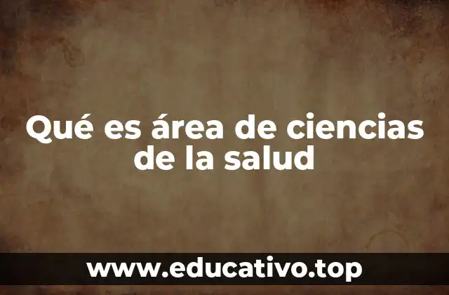 Qué es área de ciencias de la salud
