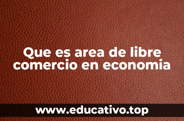 Que es area de libre comercio en economia