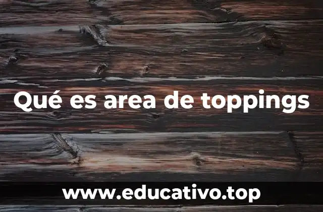 Qué es area de toppings