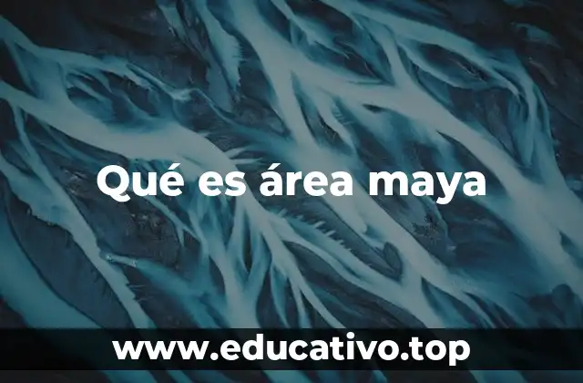 Qué es área maya