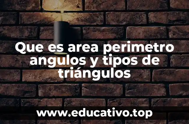 Que es area perimetro angulos y tipos de triángulos