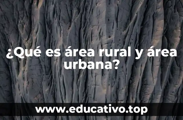 ¿Qué es área rural y área urbana?