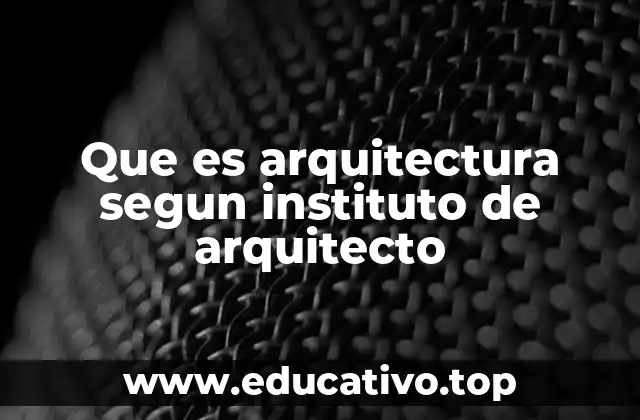 Que es arquitectura segun instituto de arquitecto