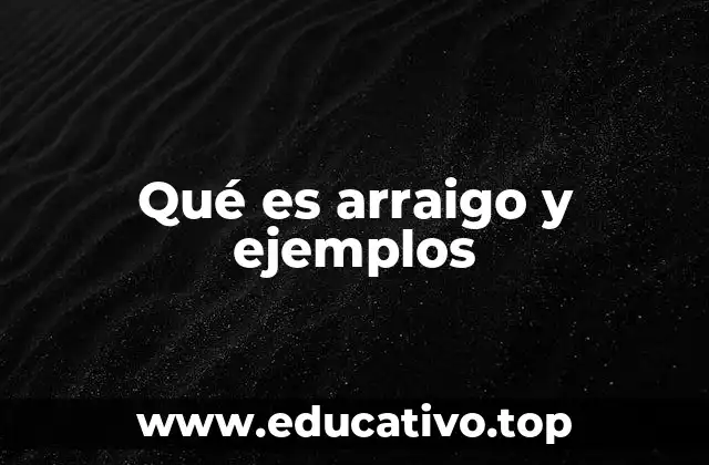 Qué es arraigo y ejemplos