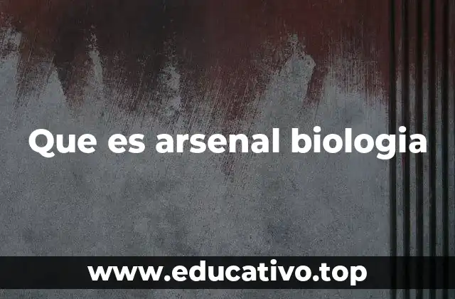 Que es arsenal biologia