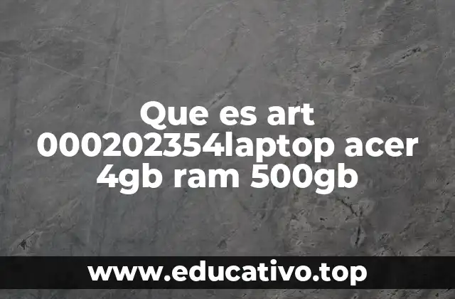 Que es art 000202354laptop acer 4gb ram 500gb