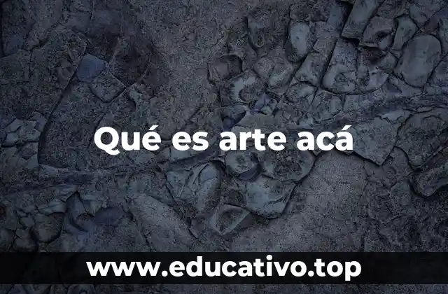 Qué es arte acá