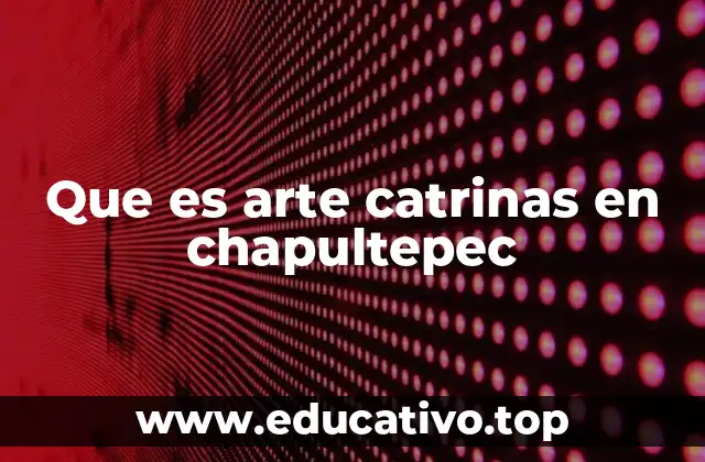 Que es arte catrinas en chapultepec