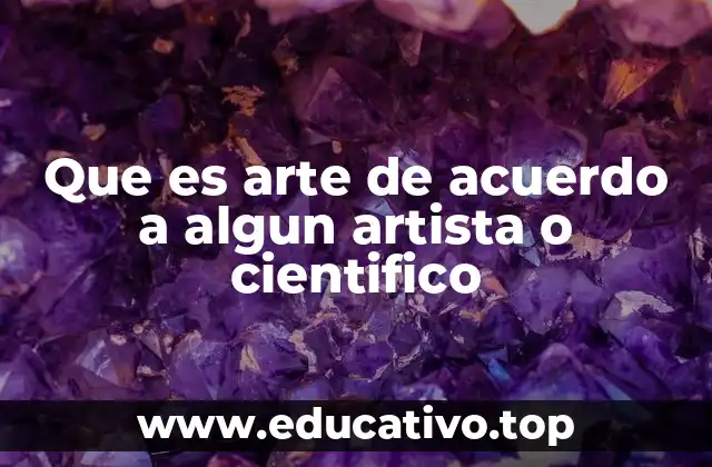 Que es arte de acuerdo a algun artista o cientifico
