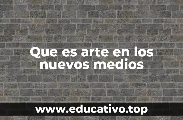 Que es arte en los nuevos medios