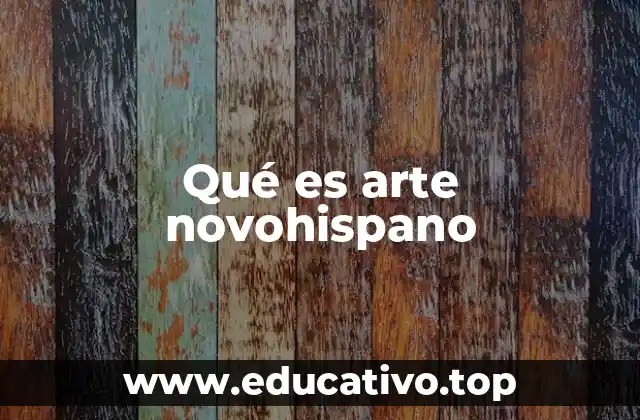 Qué es arte novohispano