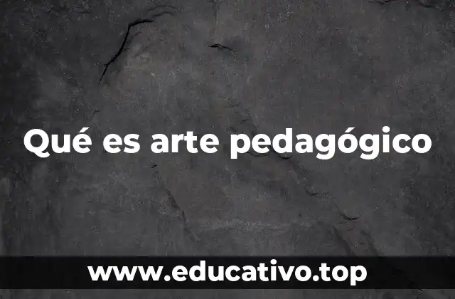Qué es arte pedagógico