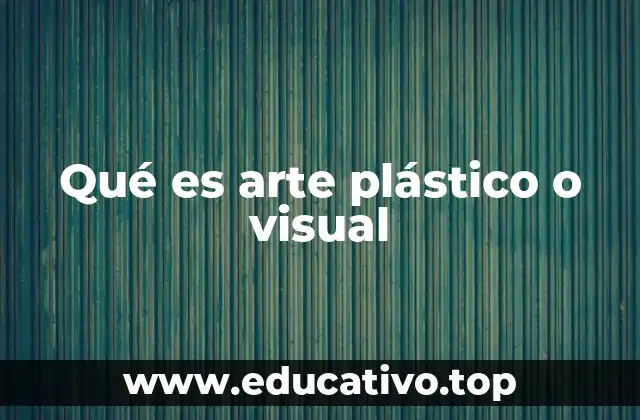 Qué es arte plástico o visual