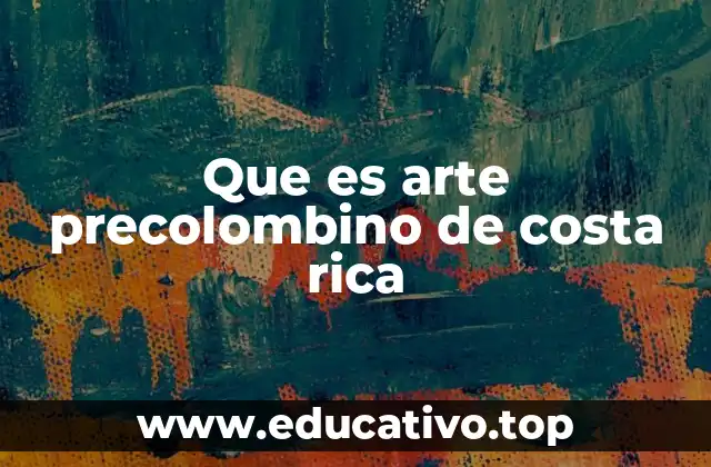 Que es arte precolombino de costa rica