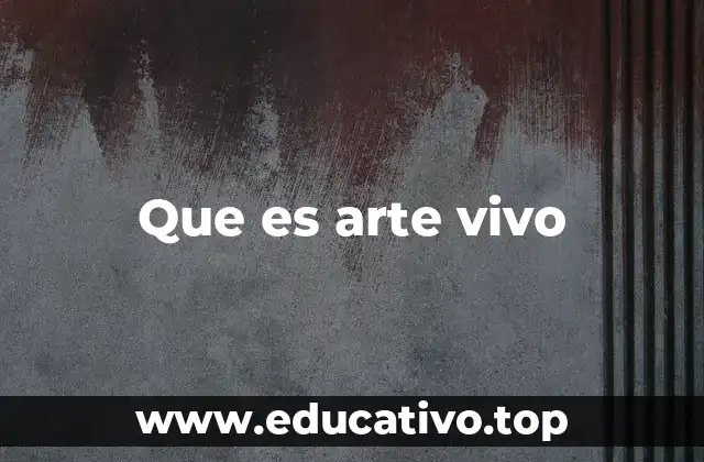 Que es arte vivo