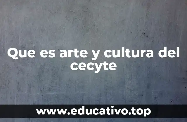 Que es arte y cultura del cecyte