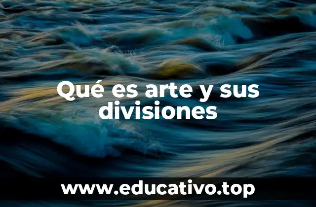 Qué es arte y sus divisiones