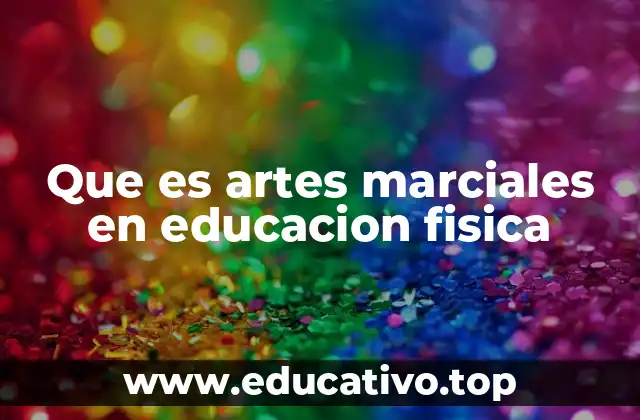Que es artes marciales en educacion fisica
