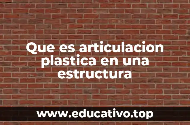 Que es articulacion plastica en una estructura