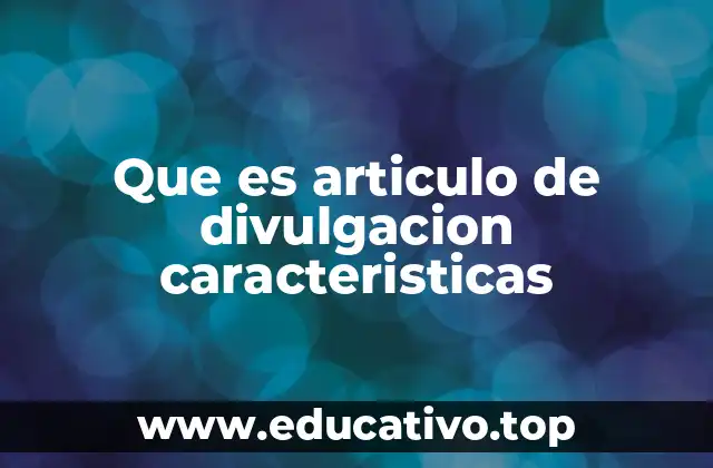 Que es articulo de divulgacion caracteristicas