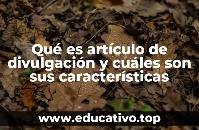 Qué es artículo de divulgación y cuáles son sus características