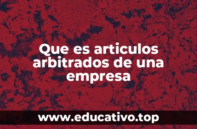 Que es articulos arbitrados de una empresa