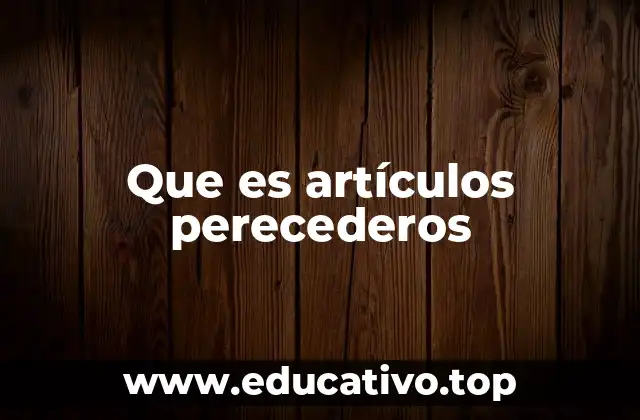 Que es artículos perecederos