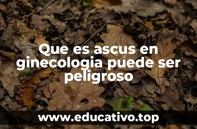 Que es ascus en ginecologia puede ser peligroso