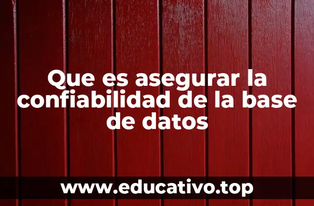 Que es asegurar la confiabilidad de la base de datos