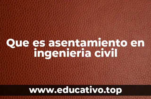 Que es asentamiento en ingenieria civil