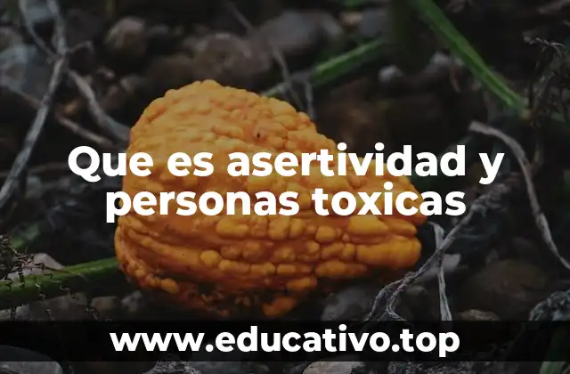 Que es asertividad y personas toxicas