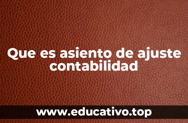 La importancia de los ajustes contables en la gestión financiera