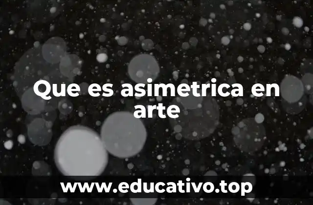 El equilibrio visual en el arte sin simetría