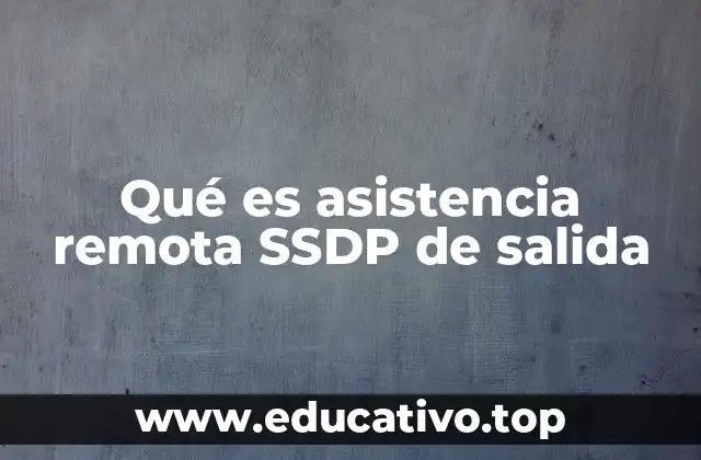 Qué es asistencia remota SSDP de salida