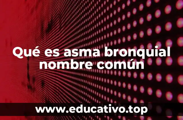 Qué es asma bronquial nombre común