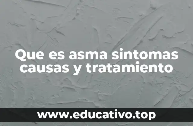 Que es asma sintomas causas y tratamiento