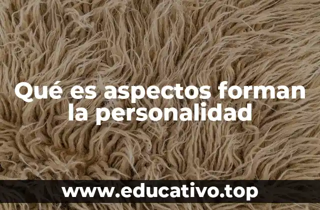 Qué es aspectos forman la personalidad
